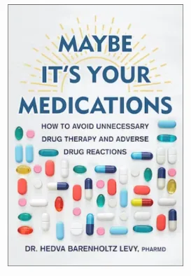 "Maybe It’s Your Medications: How to Avoid Unnecessary Drug Therapy and Adverse Drug Reactions" by Hedva Barenholtz Levy